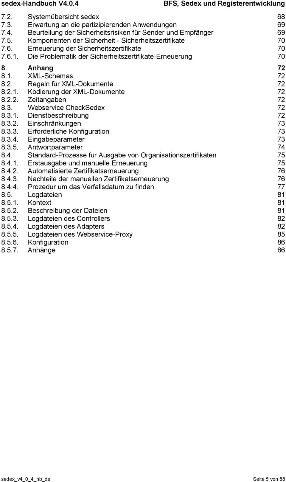 2. Regeln für XML-Dokumente 72 8.2.1. Kodierung der XML-Dokumente 72 8.2.2. Zeitangaben 72 8.3. Webservice CheckSedex 72 8.3.1. Dienstbeschreibung 72 8.3.2. Einschränkungen 73 8.3.3. Erforderliche Konfiguration 73 8.