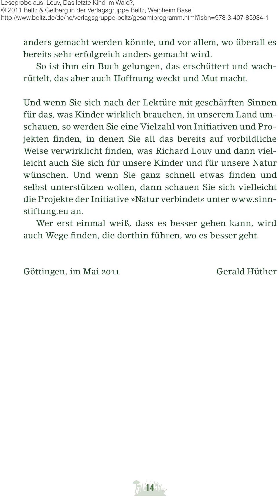 Und wenn Sie sich nach der Lektüre mit geschärften Sinnen für das, was Kinder wirklich brauchen, in unserem Land umschauen, so werden Sie eine Vielzahl von Initiativen und Projekten finden, in denen