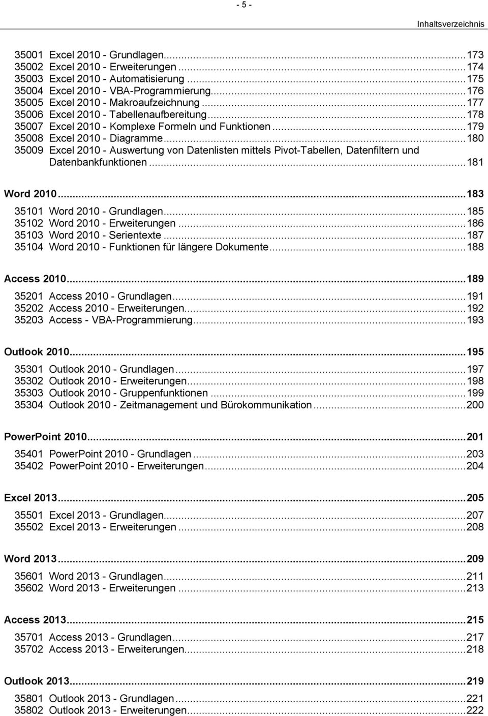 .. 180 35009 Excel 2010 - Auswertung von Datenlisten mittels Pivot-Tabellen, Datenfiltern und Datenbankfunktionen... 181 Word 2010... 183 35101 Word 2010 - Grundlagen.