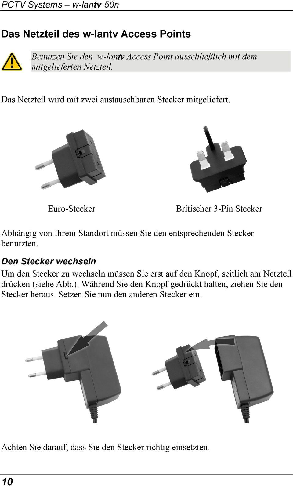 Euro-Stecker Britischer 3-Pin Stecker Abhängig von Ihrem Standort müssen Sie den entsprechenden Stecker benutzten.