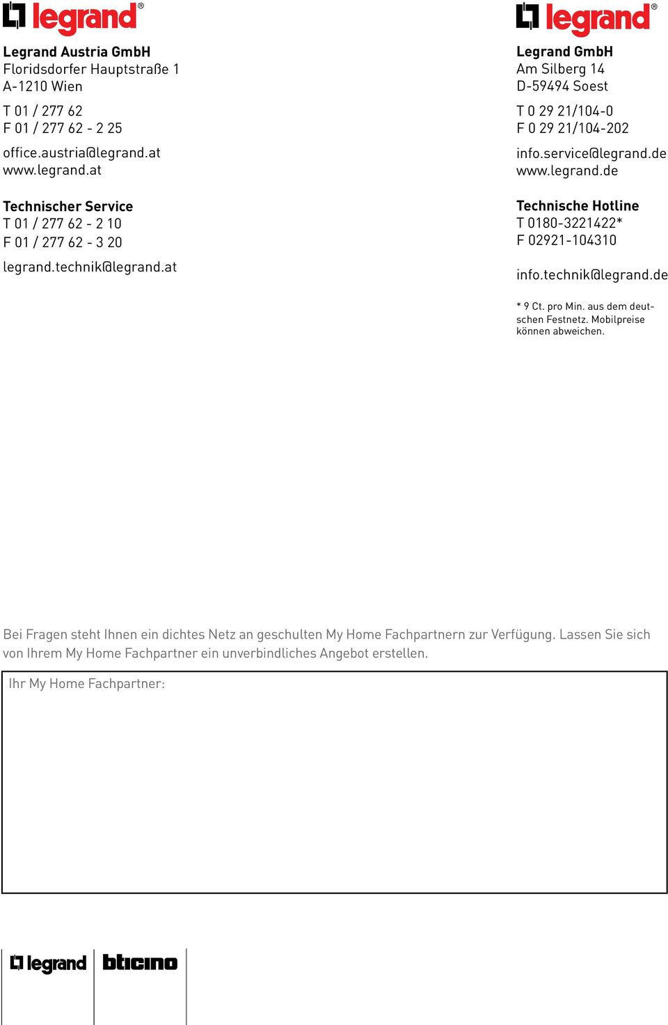 service@legrand.de www.legrand.de Technische Hotline T 080-* F 09-00 info.technik@legrand.de * 9 Ct. pro Min. aus dem deutschen Festnetz.