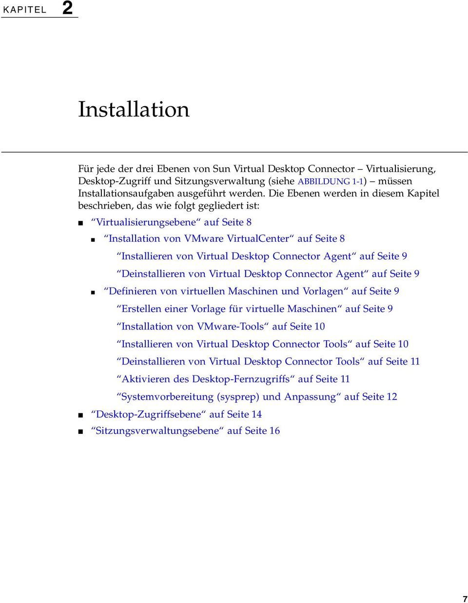 Die Ebenen werden in diesem Kapitel beschrieben, das wie folgt gegliedert ist: Virtualisierungsebene auf Seite 8 Installation von VMware VirtualCenter auf Seite 8 Installieren von Virtual Desktop