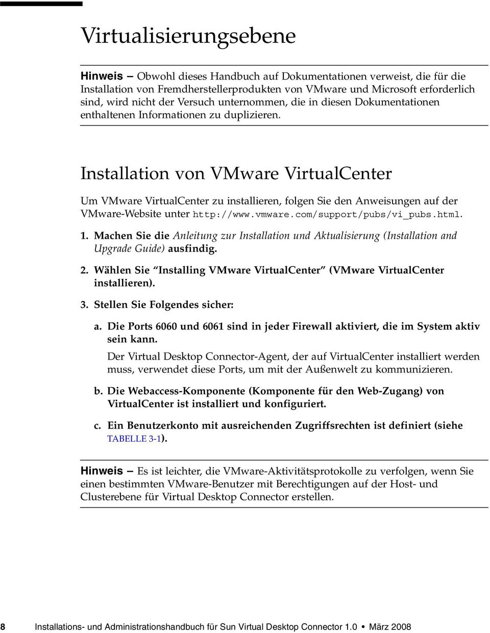 Installation von VMware VirtualCenter Um VMware VirtualCenter zu installieren, folgen Sie den Anweisungen auf der VMware-Website unter http://www.vmware.com/support/pubs/vi_pubs.html. 1.