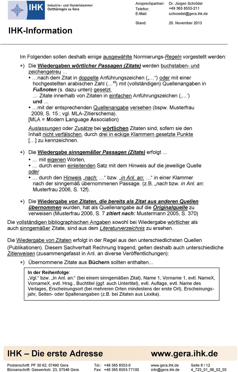 dazu unten) gesetzt, Zitate innerhalb von Zitaten in einfachen Anführungszeichen ( ) und mit der entsprechenden Quellenangabe versehen (bspw. Musterfrau 2009, S. 15 ; vgl. MLA-Zitierschema).