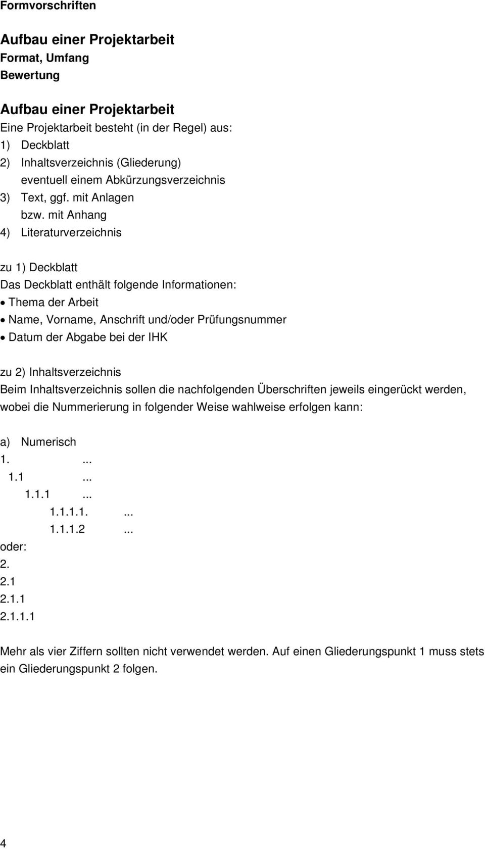 mit Anhang 4) Literaturverzeichnis zu 1) Deckblatt Das Deckblatt enthält folgende Informationen: Thema der Arbeit Name, Vorname, Anschrift und/oder Prüfungsnummer Datum der Abgabe bei der IHK zu 2)