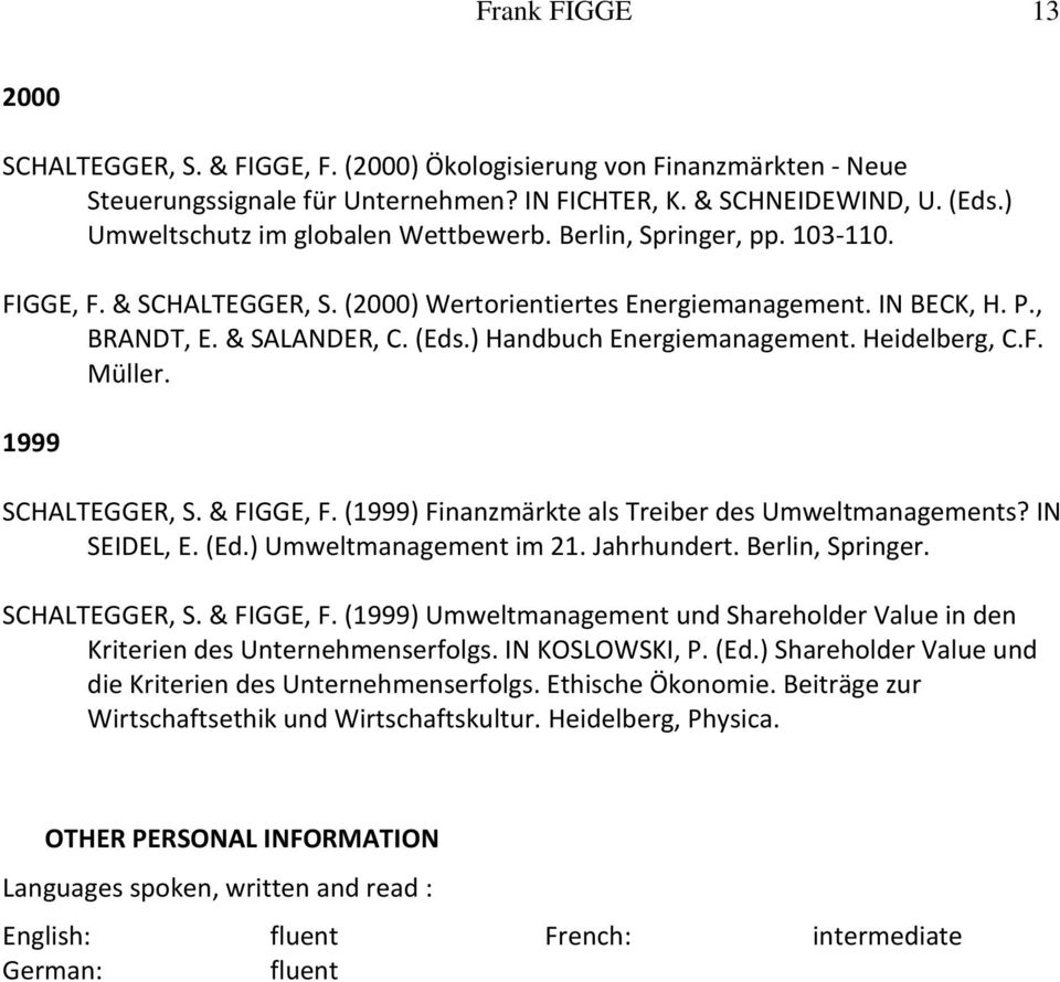 ) Handbuch Energiemanagement. Heidelberg, C.F. Müller. 1999 SCHALTEGGER, S. & FIGGE, F. (1999) Finanzmärkte als Treiber des Umweltmanagements? IN SEIDEL, E. (Ed.) Umweltmanagement im 21. Jahrhundert.