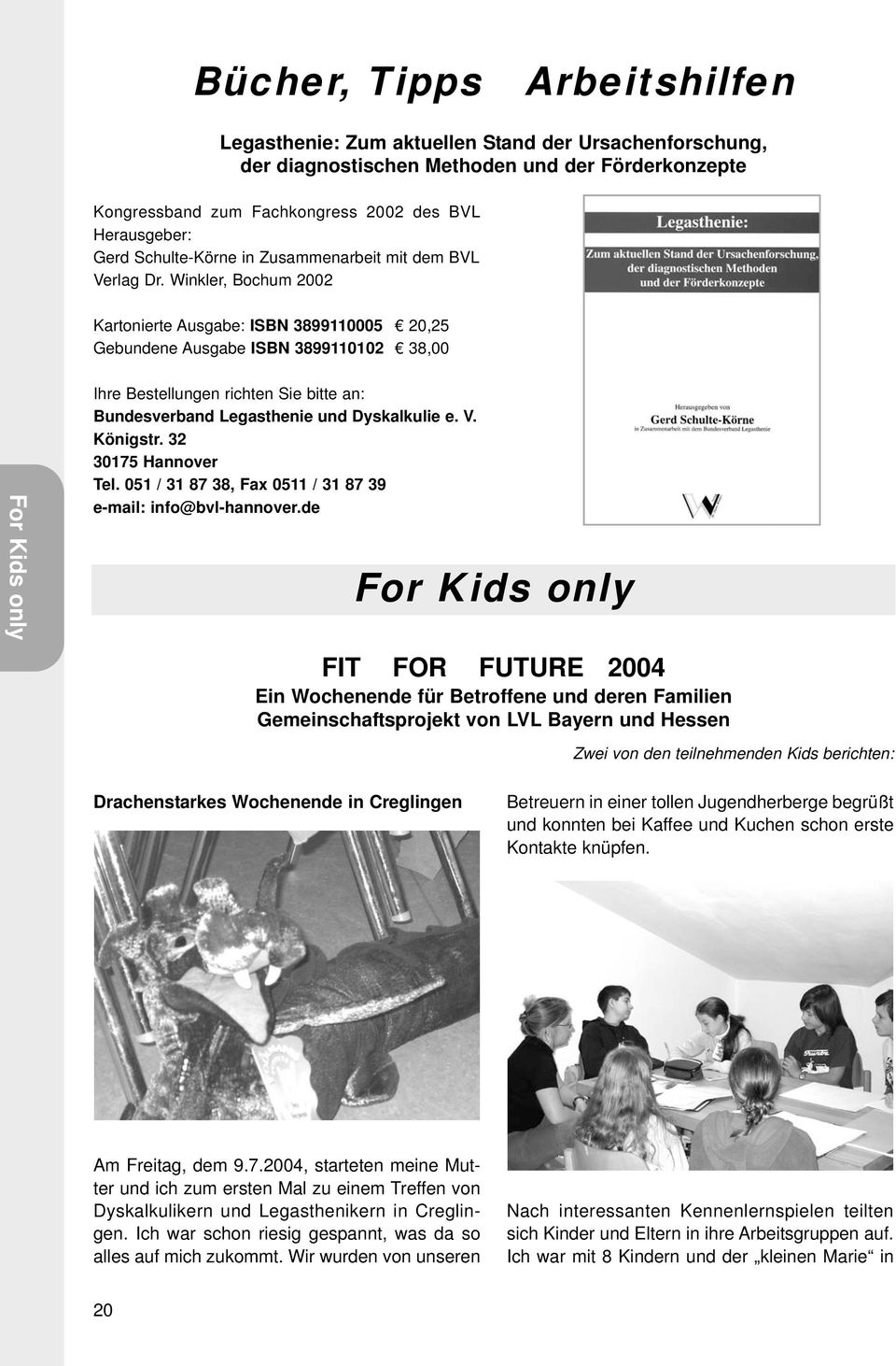 Winkler, Bochum 2002 Kartonierte Ausgabe: ISBN 3899110005 20,25 Gebundene Ausgabe ISBN 3899110102 38,00 For Kids only Ihre Bestellungen richten Sie bitte an: Bundesverband Legasthenie und Dyskalkulie
