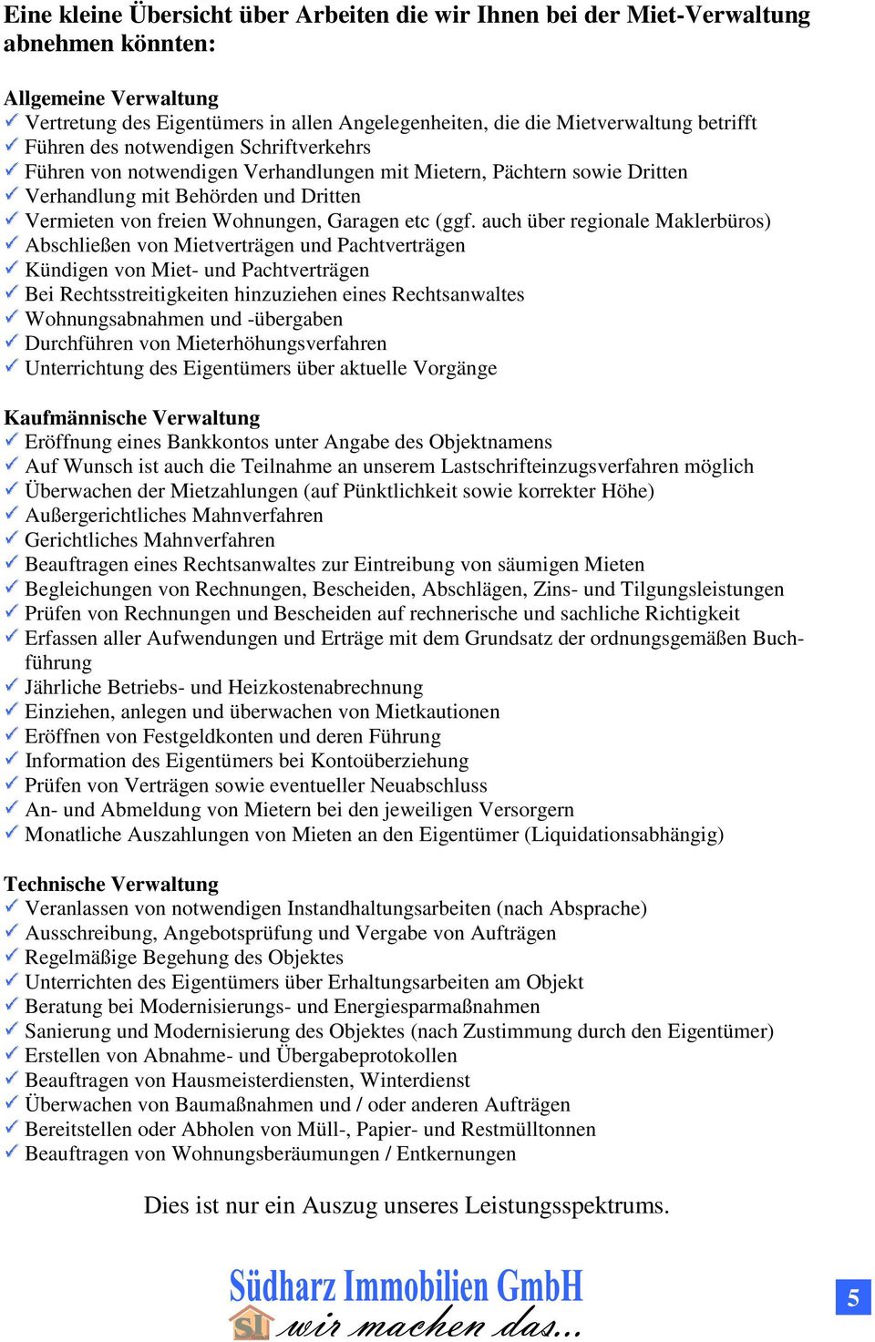 auch über regionale Maklerbüros) Abschließen von Mietverträgen und Pachtverträgen Kündigen von Miet- und Pachtverträgen Bei Rechtsstreitigkeiten hinzuziehen eines Rechtsanwaltes Wohnungsabnahmen und