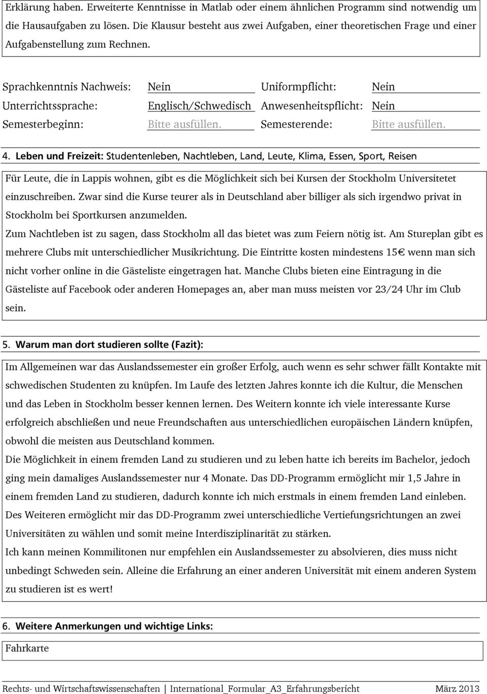 Sprachkenntnis Nachweis: Nein Uniformpflicht: Nein Unterrichtssprache: Englisch/Schwedisch Anwesenheitspflicht: Nein Semesterbeginn: Bitte ausfüllen. Semesterende: Bitte ausfüllen. 4.