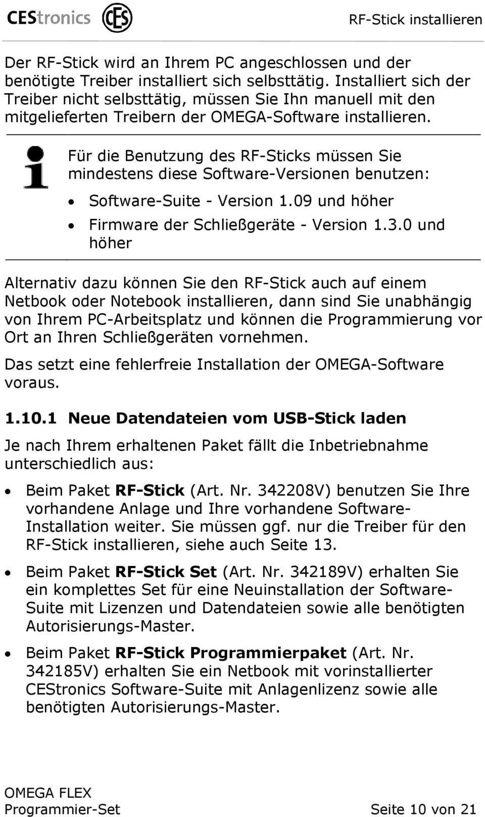 Für die Benutzung des RF-Sticks müssen Sie mindestens diese Software-Versionen benutzen: Software-Suite - Version 1.09 und höher Firmware der Schließgeräte - Version 1.3.