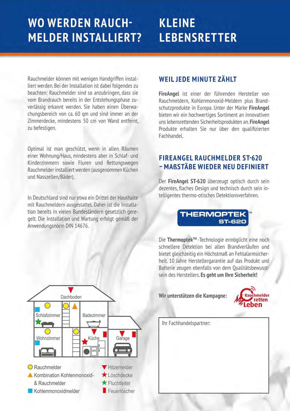 Sie haben einen Überwachungsbereich von ca. 60 qm und sind immer an der Zimmerdecke, mindestens 50 cm von Wand entfernt, zu befestigen.