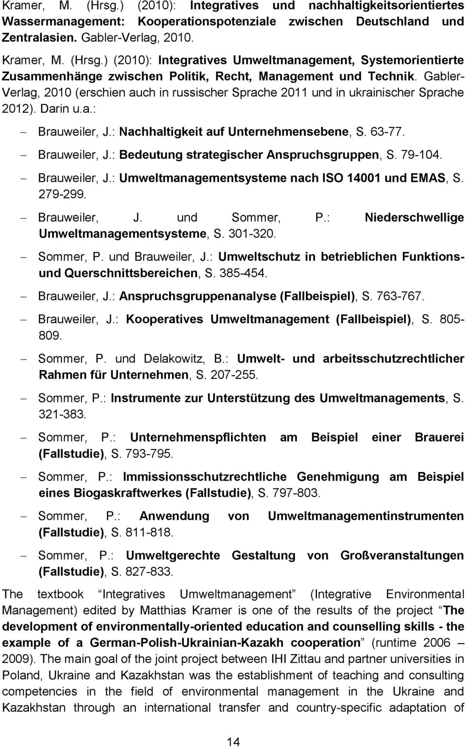 79-104. Brauweiler, J.: Umweltmanagementsysteme nach ISO 14001 und EMAS, S. 279-299. Brauweiler, J. und Sommer, P.: Niederschwellige Umweltmanagementsysteme, S. 301-320. Sommer, P. und Brauweiler, J.