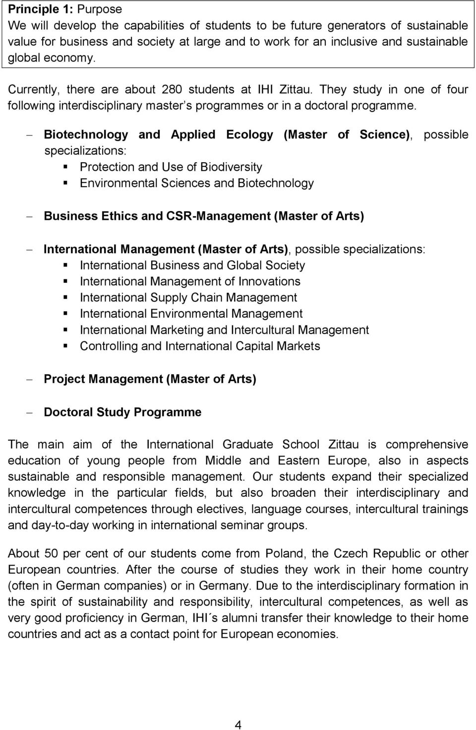 Biotechnology and Applied Ecology (Master of Science), possible specializations: Protection and Use of Biodiversity Environmental Sciences and Biotechnology Business Ethics and CSR-Management (Master