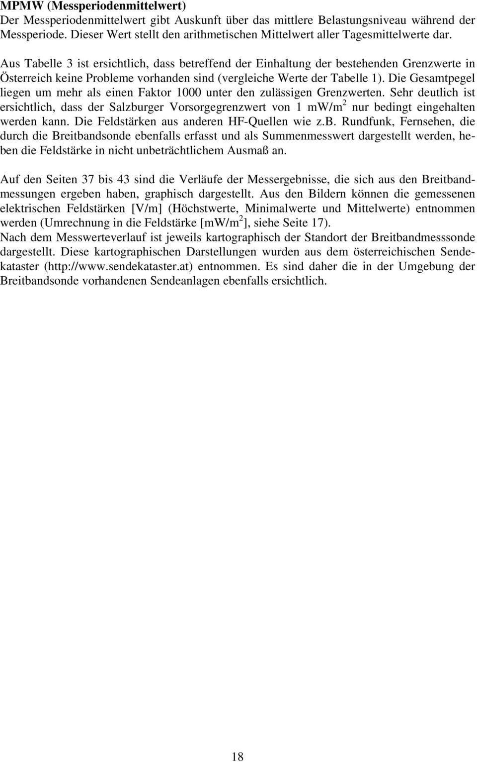 Aus Tabelle 3 ist ersichtlich, dass betreffend der Einhaltung der bestehenden Grenzwerte in Österreich keine Probleme vorhanden sind (vergleiche Werte der Tabelle 1).