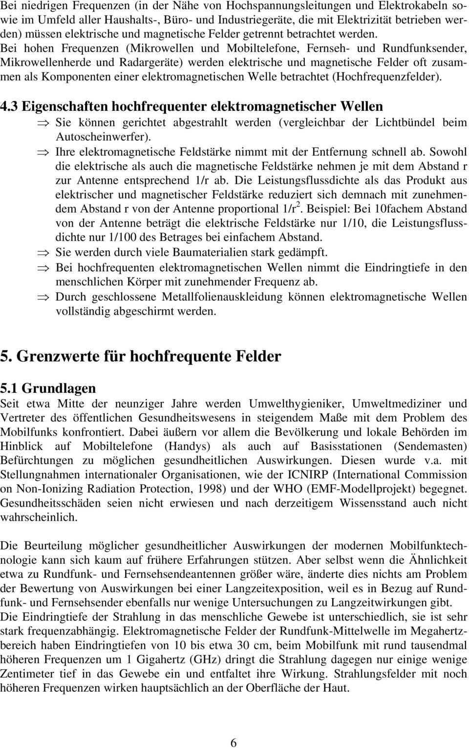 Bei hohen Frequenzen (Mikrowellen und Mobiltelefone, Fernseh- und Rundfunksender, Mikrowellenherde und Radargeräte) werden elektrische und magnetische Felder oft zusammen als Komponenten einer