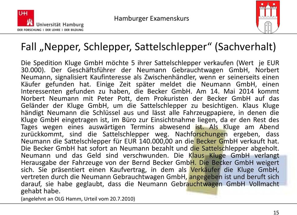 Einige Zeit später meldet die Neumann GmbH, einen Interessenten gefunden zu haben, die Becker GmbH. Am 14.