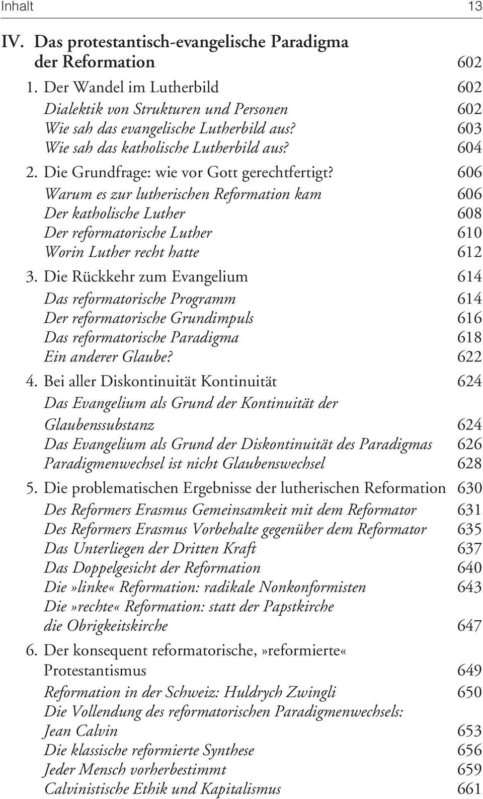 606 Warum es zur lutherischen Reformation kam 606 Der katholische Luther 608 Der reformatorische Luther 610 Worin Luther recht hatte 612 3.
