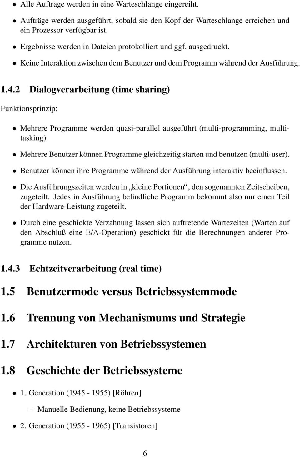 2 Dialogverarbeitung (time sharing) Funktionsprinzip: Mehrere Programme werden quasi-parallel ausgeführt (multi-programming, multitasking).