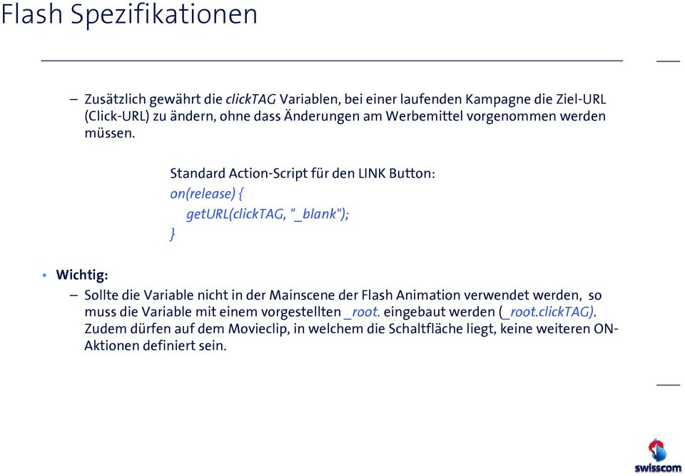 Standard Action-Script für den LINK Button: on(release) { geturl(clicktag, "_blank"); } Wichtig: Sollte die Variable nicht in der Mainscene