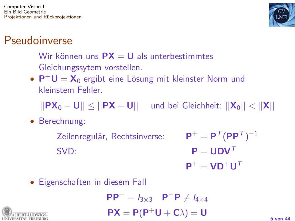 PX 0 U PX U und bei Gleichheit: X 0 < X Berechnung: Zeilenregulär, Rechtsinverse: SVD: Eigenschaften