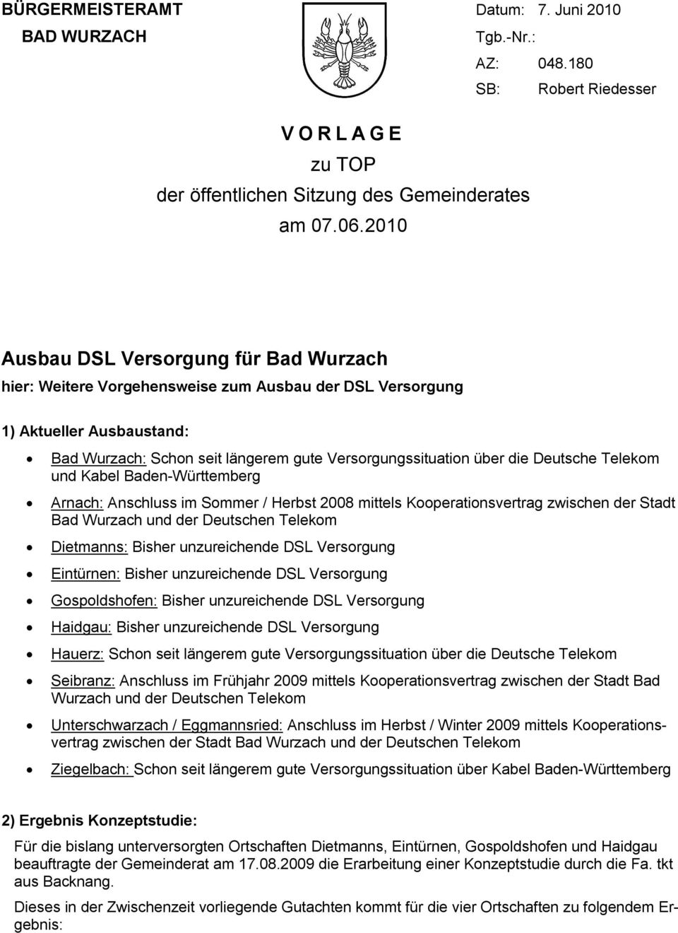 Deutsche Telekom und Kabel Baden-Württemberg Arnach: Anschluss im Sommer / Herbst 2008 mittels Kooperationsvertrag zwischen der Stadt Bad Wurzach und der Deutschen Telekom Dietmanns: Bisher