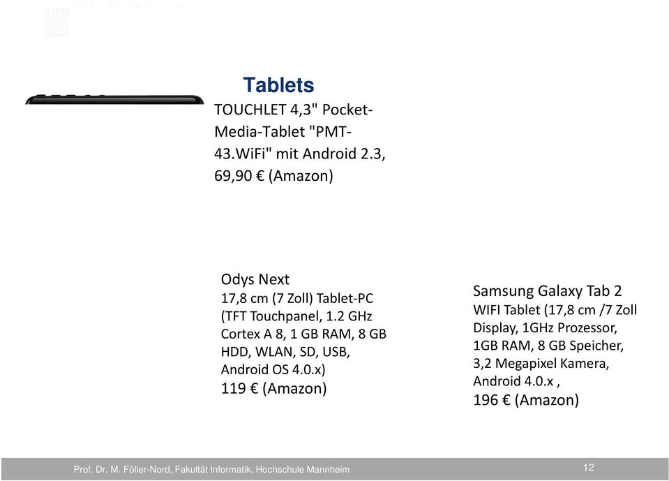 2 GHz Cortex A 8, 1 GB RAM, 8 GB HDD, WLAN, SD,USB, Android OS 4.0.
