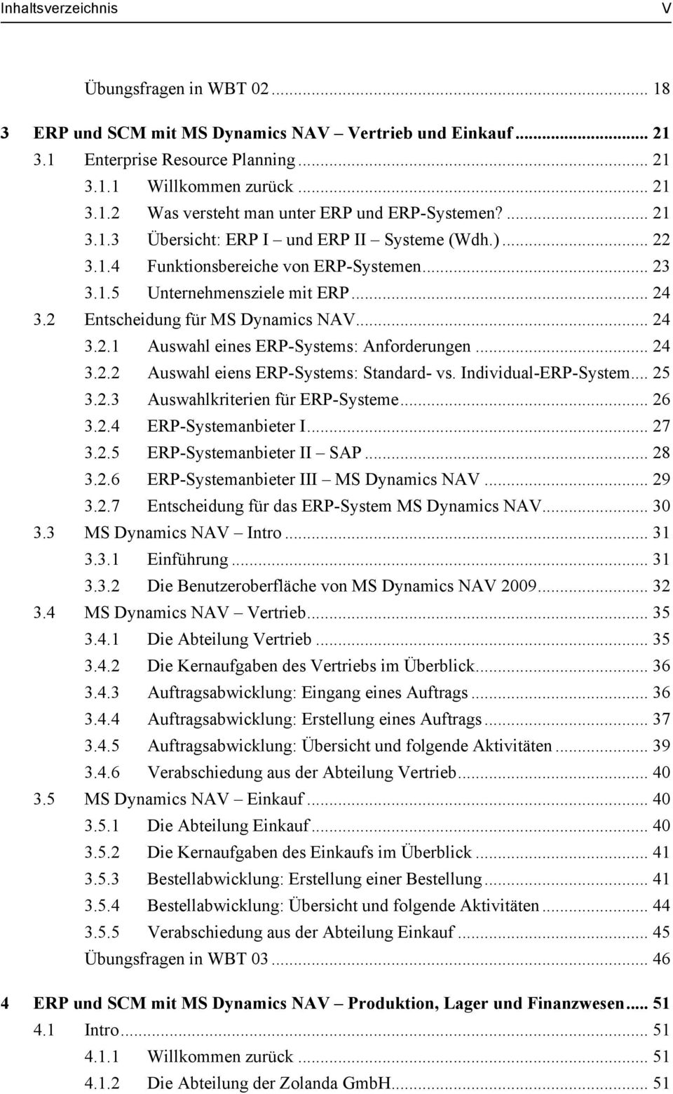 .. 24 3.2.2 Auswahl eiens ERP-Systems: Standard- vs. Individual-ERP-System... 25 3.2.3 Auswahlkriterien für ERP-Systeme... 26 3.2.4 ERP-Systemanbieter I... 27 3.2.5 ERP-Systemanbieter II SAP... 28 3.