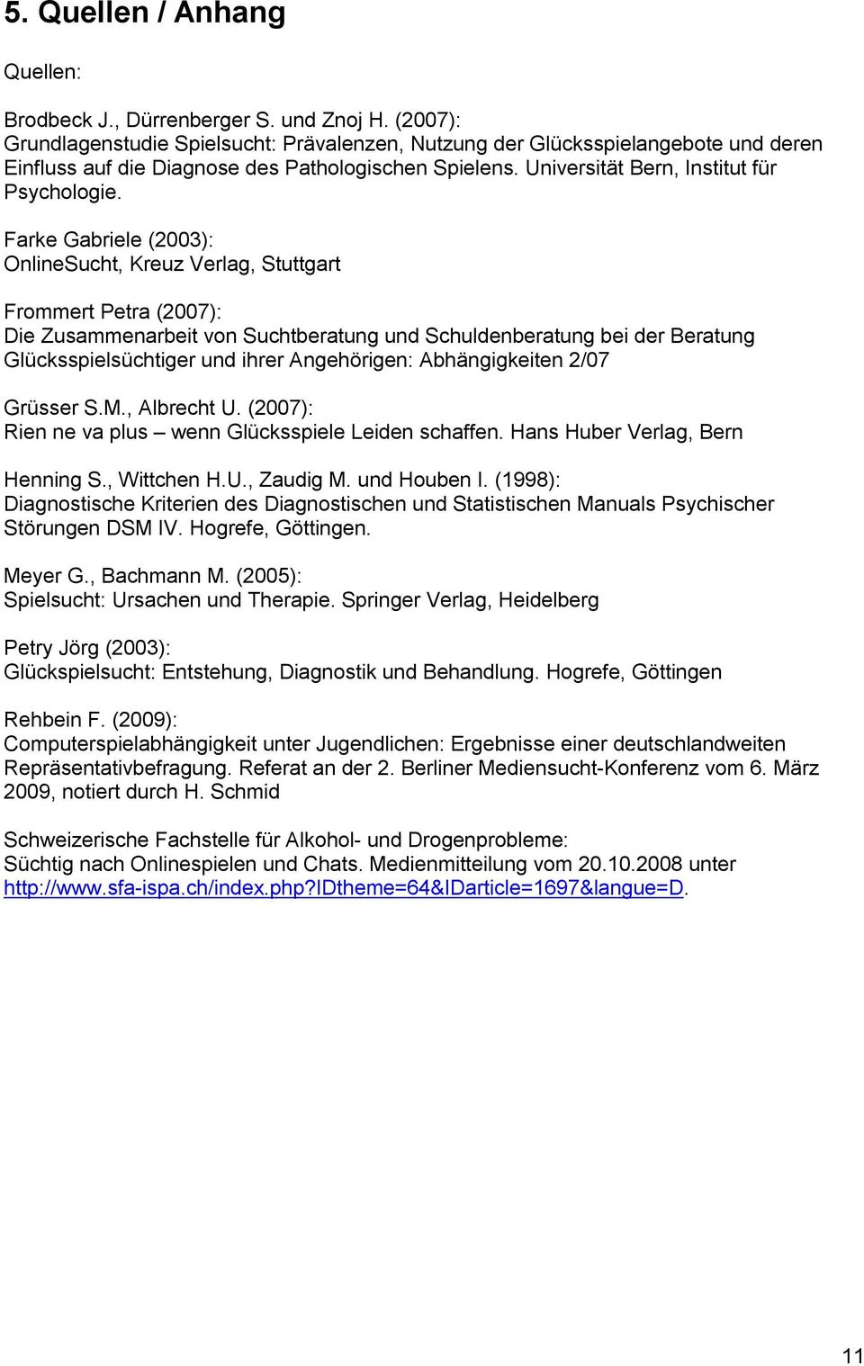Farke Gabriele (2003): OnlineSucht, Kreuz Verlag, Stuttgart Frommert Petra (2007): Die Zusammenarbeit von Suchtberatung und Schuldenberatung bei der Beratung Glücksspielsüchtiger und ihrer