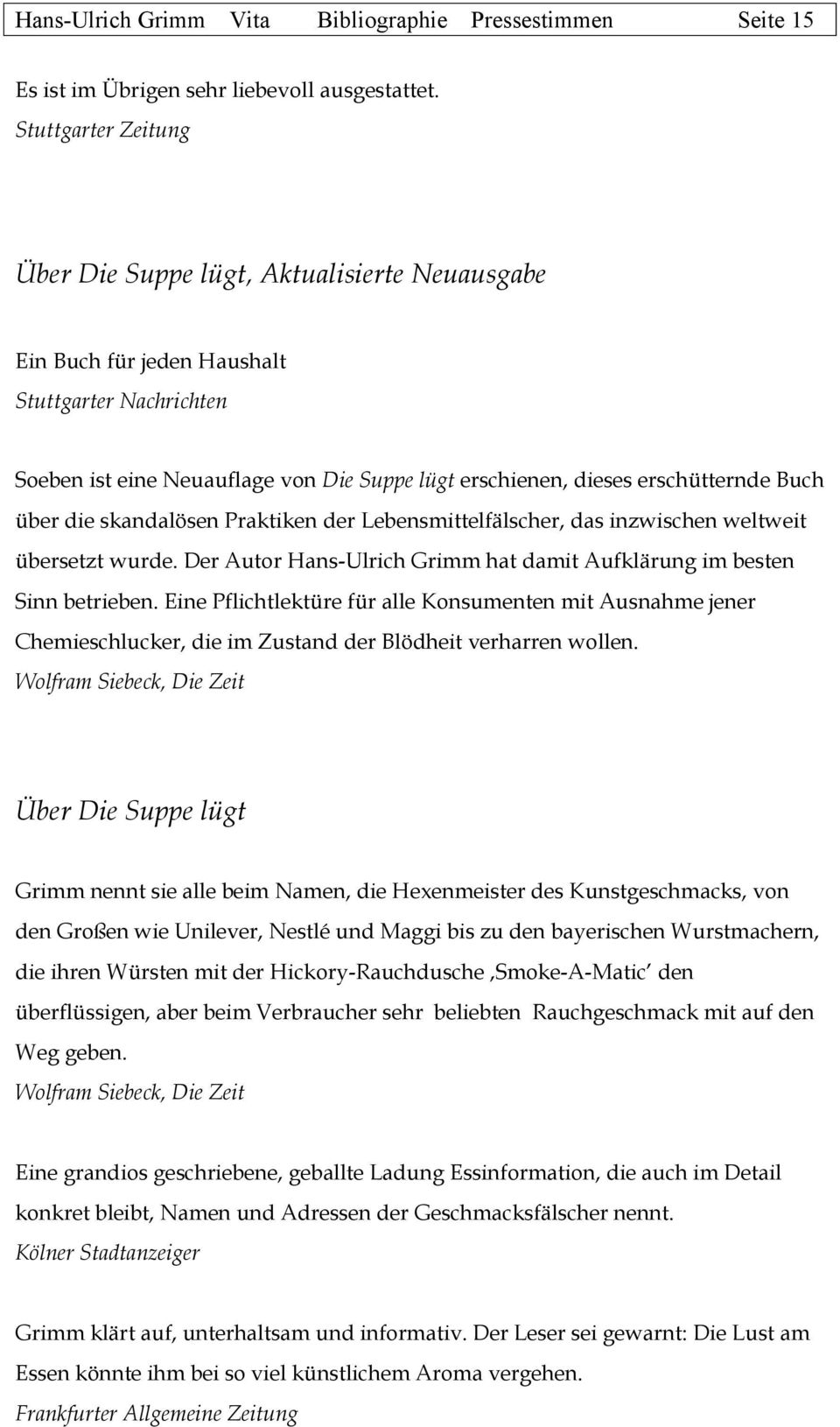 Buch über die skandalösen Praktiken der Lebensmittelfälscher, das inzwischen weltweit übersetzt wurde. Der Autor Hans-Ulrich Grimm hat damit Aufklärung im besten Sinn betrieben.