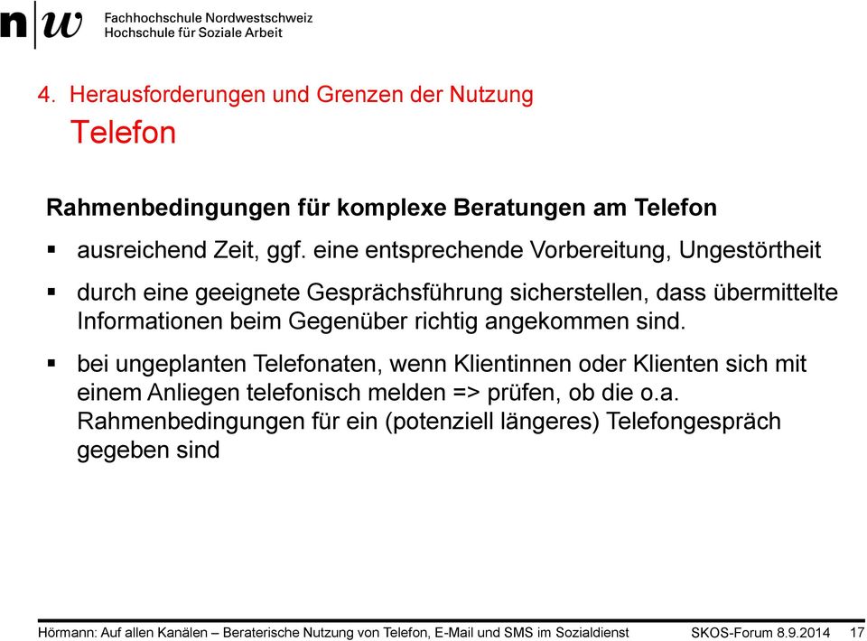 angekommen sind. bei ungeplanten Telefonaten, wenn Klientinnen oder Klienten sich mit einem Anliegen telefonisch melden => prüfen, ob die o.a.