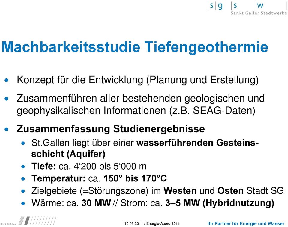 Gallen liegt über einer wasserführenden Gesteins- schicht (Aquifer) Tiefe: ca. 4 200 bis 5 000 m Temperatur: ca.
