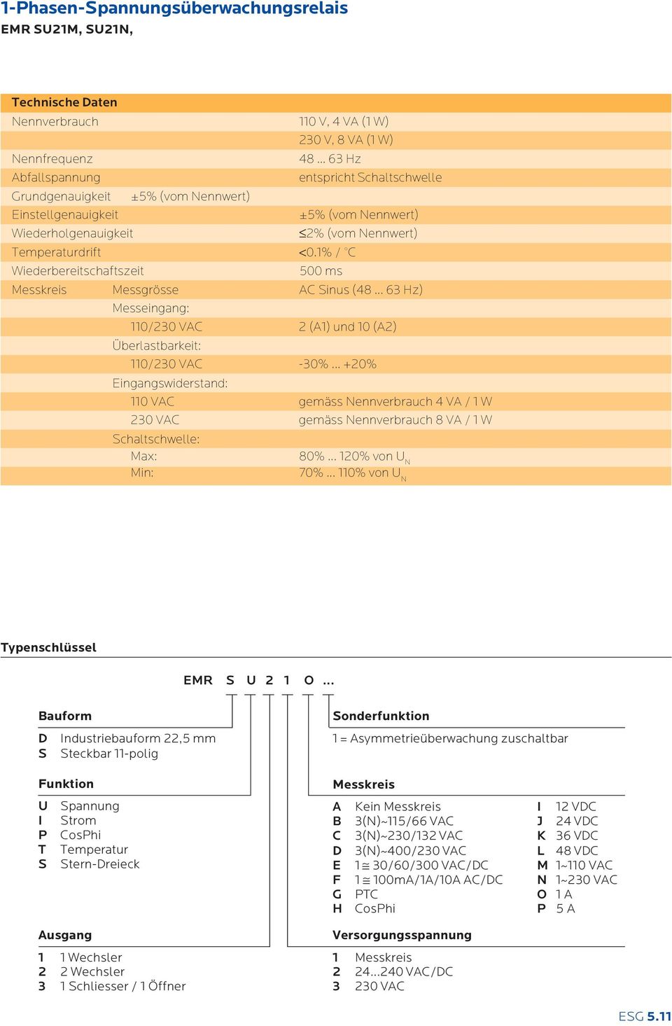 1% / C Wiederbereitschaftszeit 500 ms Messkreis Messgrösse AC Sinus (48... 63 Hz) Messeingang: 110/230 VAC 2 (A1) und 10 (A2) Überlastbarkeit: 110/230 VAC -30%.