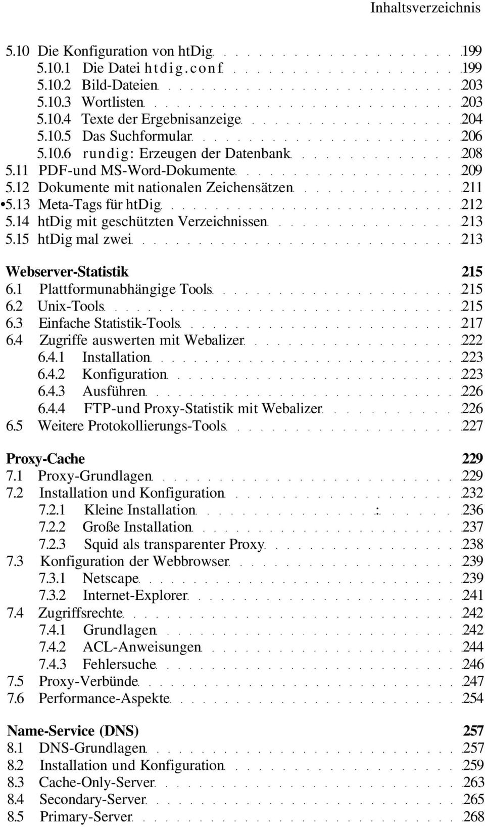 15 htdig mal zwei 213 Webserver-Statistik 215 6.1 Plattformunabhängige Tools 215 6.2 Unix-Tools 215 6.3 Einfache Statistik-Tools 217 6.4 Zugriffe auswerten mit Webalizer 222 6.4.1 Installation 223 6.