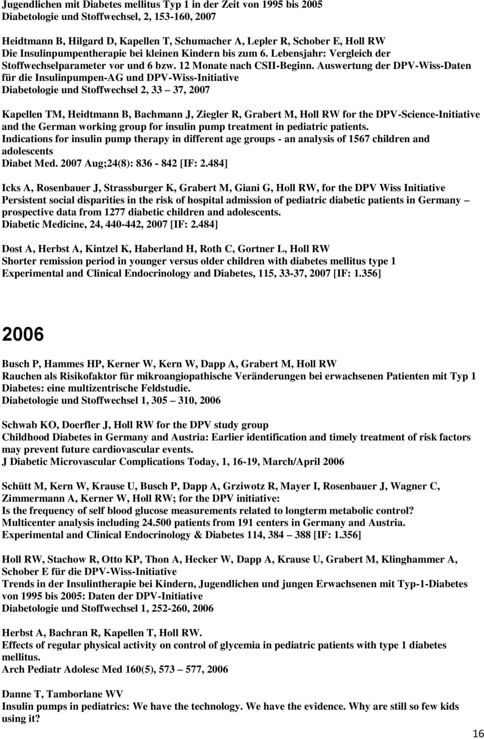 Auswertung der DPV-Wiss-Daten für die Insulinpumpen-AG und DPV-Wiss-Initiative Diabetologie und Stoffwechsel 2, 33 37, 2007 Kapellen TM, Heidtmann B, Bachmann J, Ziegler R, Grabert M, Holl RW for the