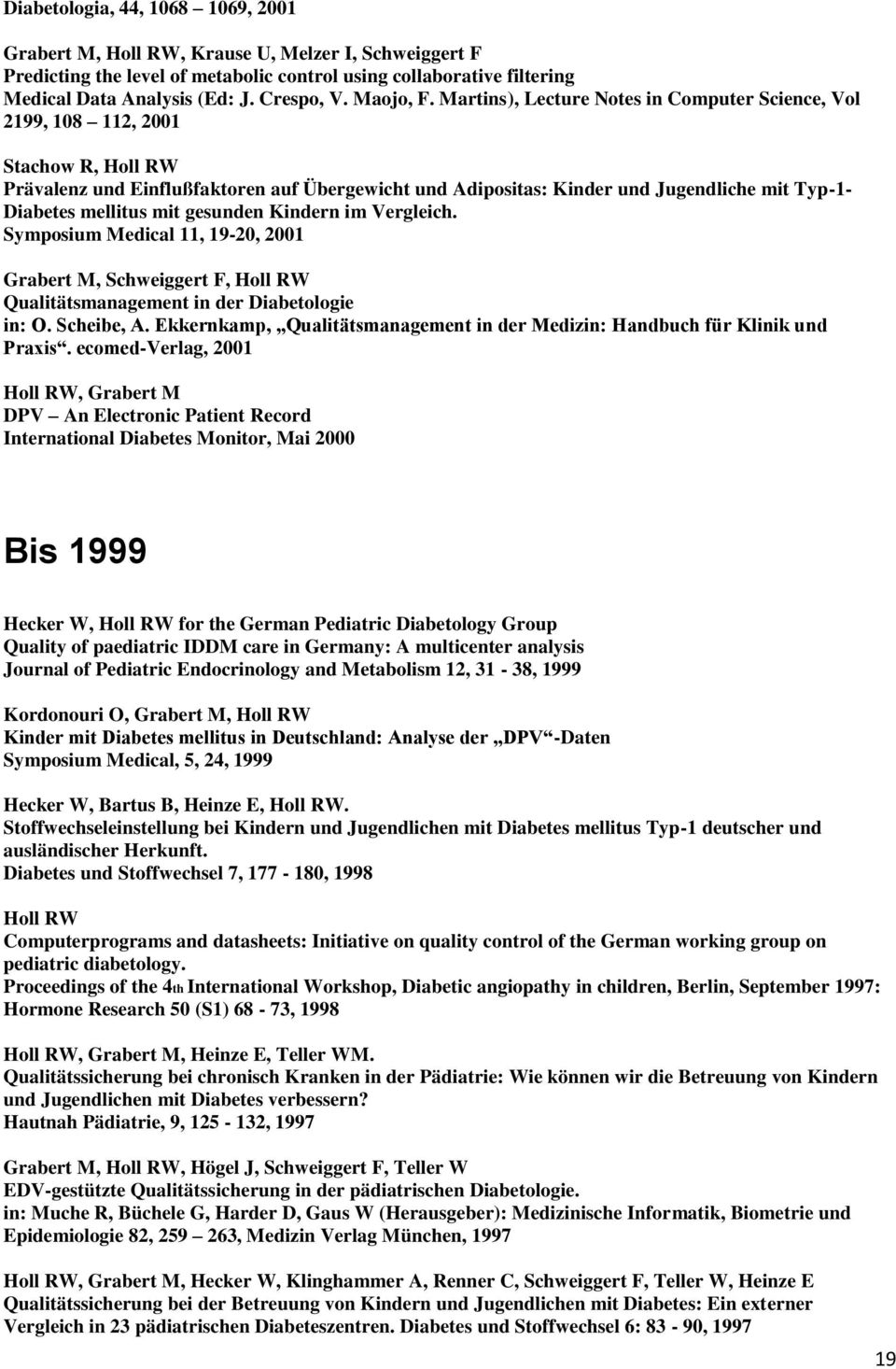 Martins), Lecture Notes in Computer Science, Vol 2199, 108 112, 2001 Stachow R, Holl RW Prävalenz und Einflußfaktoren auf Übergewicht und Adipositas: Kinder und Jugendliche mit Typ-1- Diabetes