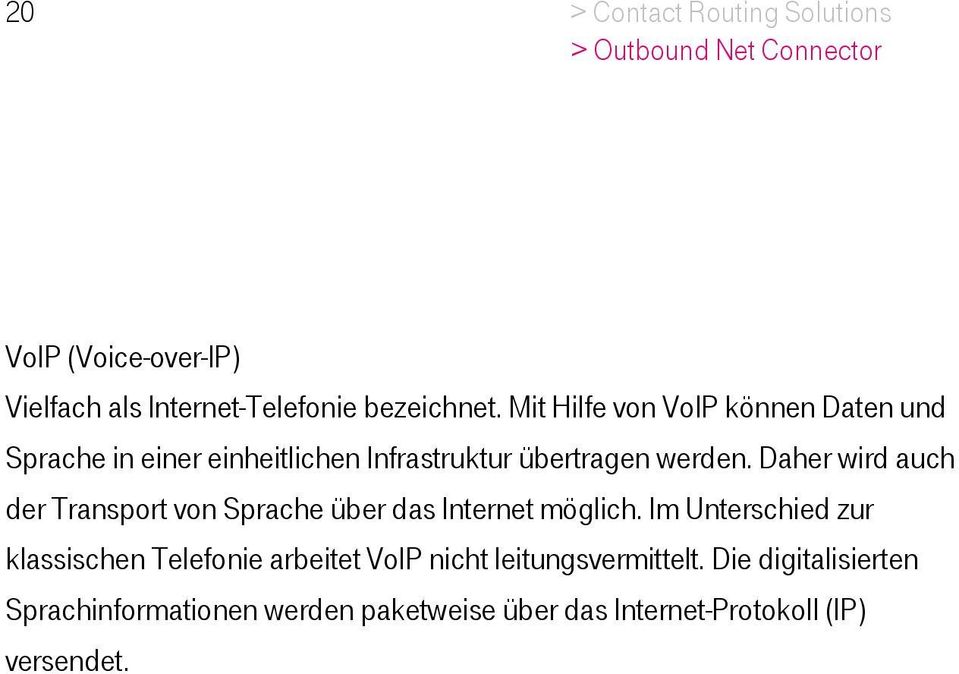 Daher wird auch der Transport von Sprache über das Internet möglich.