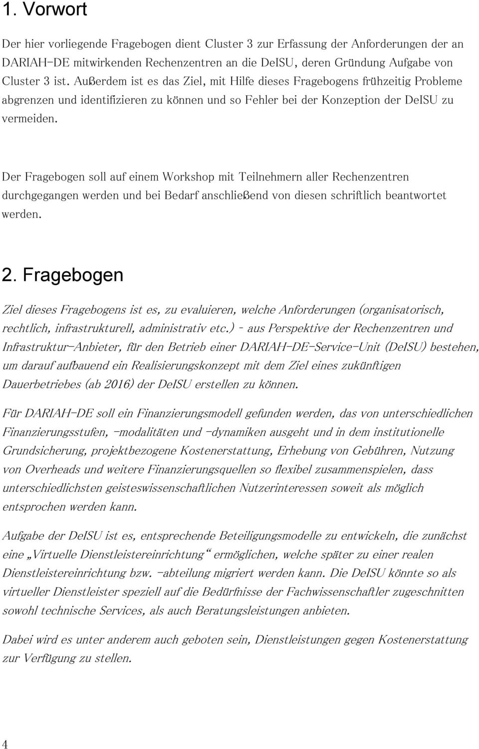 Der Fragebogen soll auf einem Workshop mit Teilnehmern aller Rechenzentren durchgegangen werden und bei Bedarf anschließend von diesen schriftlich beantwortet werden. 2.