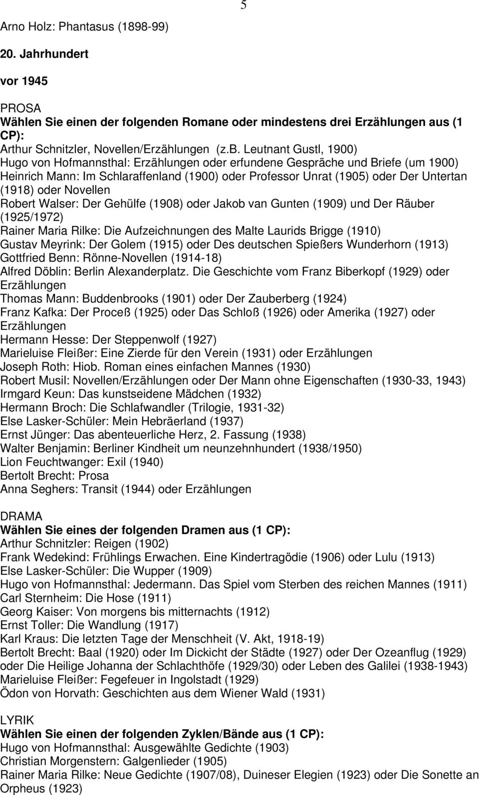 oder Novellen Robert Walser: Der Gehülfe (1908) oder Jakob van Gunten (1909) und Der Räuber (1925/1972) Rainer Maria Rilke: Die Aufzeichnungen des Malte Laurids Brigge (1910) Gustav Meyrink: Der