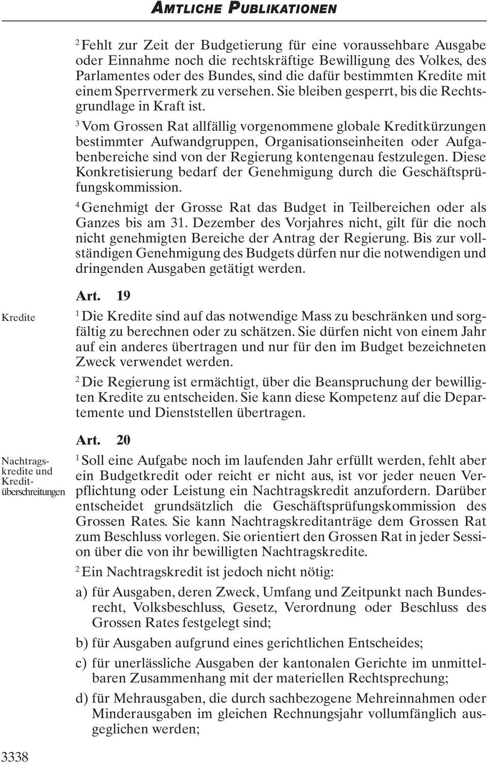 Vom Grossen Rat allfällig vorgenommene globale Kreditkürzungen bestimmter Aufwandgruppen, Organisationseinheiten oder Aufgabenbereiche sind von der Regierung kontengenau festzulegen.