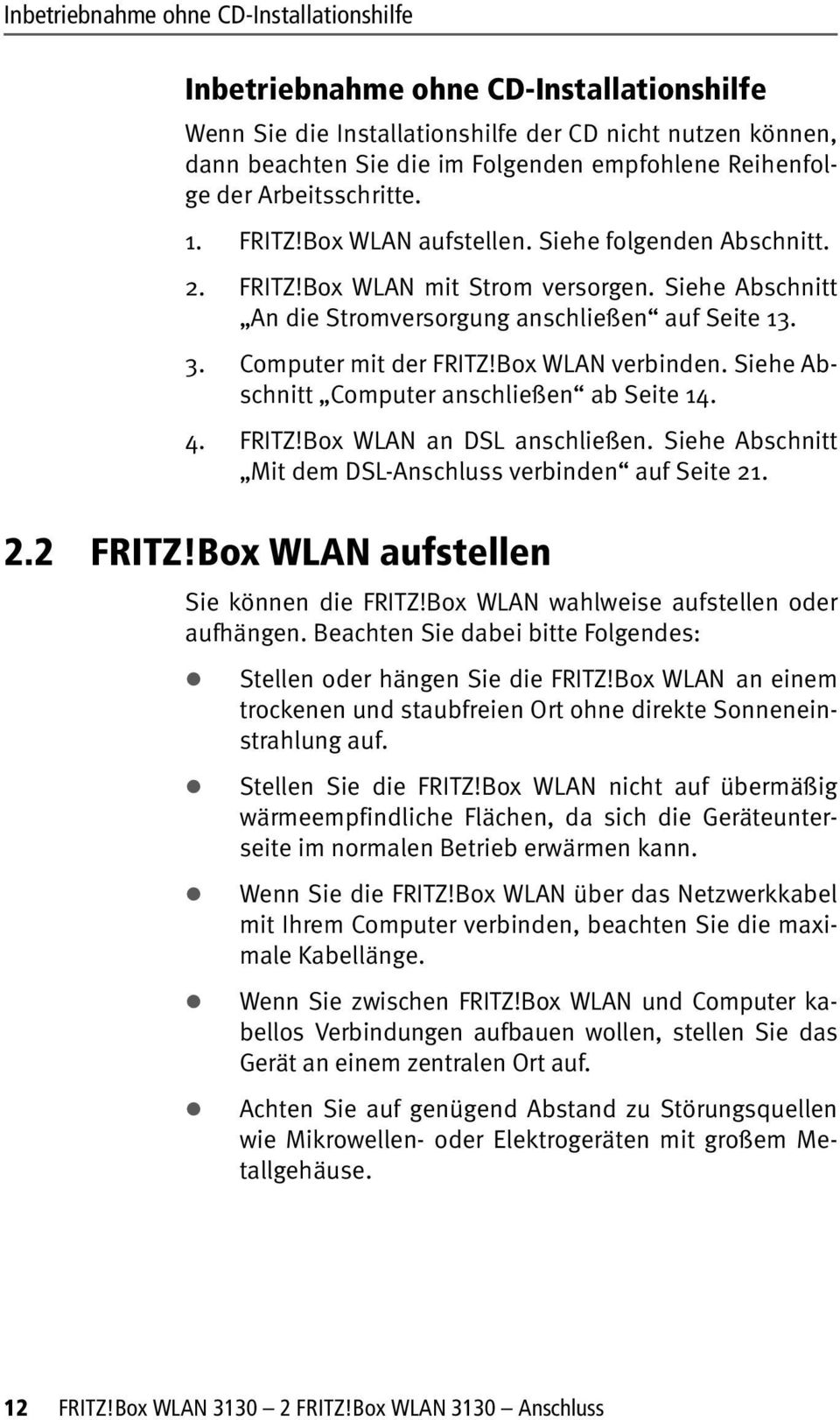 Computer mit der FRITZ!Box WLAN verbinden. Siehe Abschnitt Computer anschließen ab Seite 14. 4. FRITZ!Box WLAN an DSL anschließen. Siehe Abschnitt Mit dem DSL-Anschluss verbinden auf Seite 21. 2.2 FRITZ!
