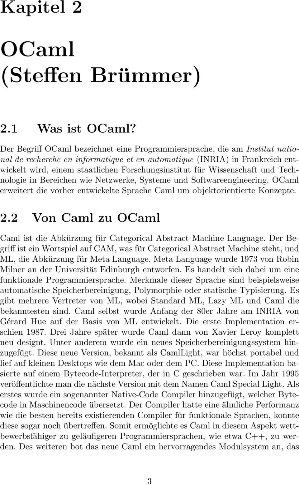 Forschungsinstitut für Wissenschaft und Technologie in Bereichen wie Netzwerke, Systeme und Softwareengineering. OCaml erweitert die vorher entwickelte Sprache Caml um objektorientierte Konzepte. 2.