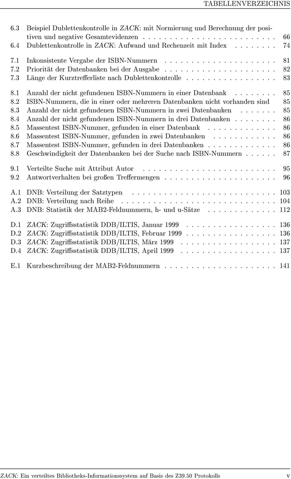 3 Lange der Kurztreerliste nach Dublettenkontrolle................. 83 8.1 Anzahl der nicht gefundenen ISBN-Nummern in einer Datenbank........ 85 8.