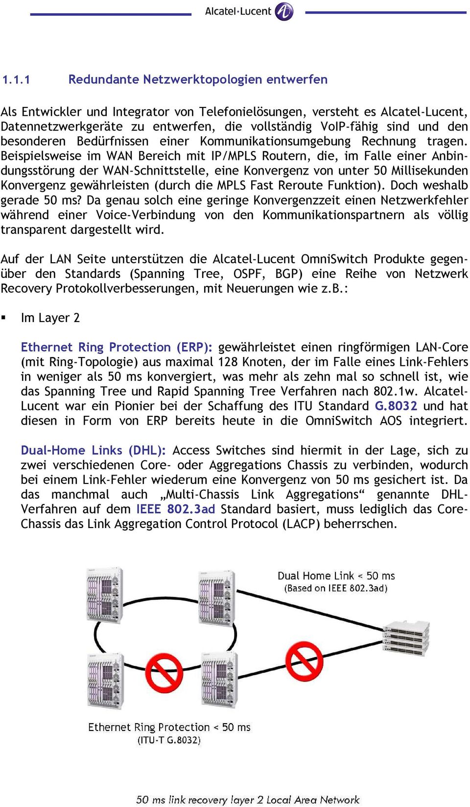 Beispielsweise im WAN Bereich mit IP/MPLS Routern, die, im Falle einer Anbindungsstörung der WAN-Schnittstelle, eine Konvergenz von unter 50 Millisekunden Konvergenz gewährleisten (durch die MPLS