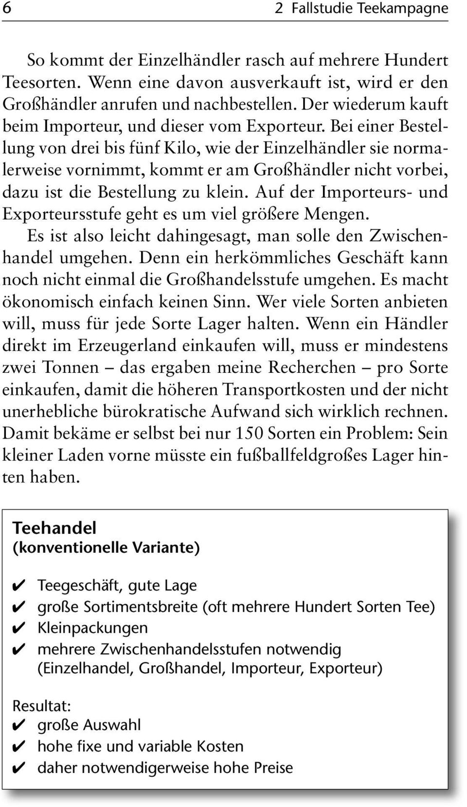 Bei einer Bestellung von drei bis fünf Kilo, wie der Einzelhändler sie normalerweise vornimmt, kommt er am Großhändler nicht vorbei, dazu ist die Bestellung zu klein.