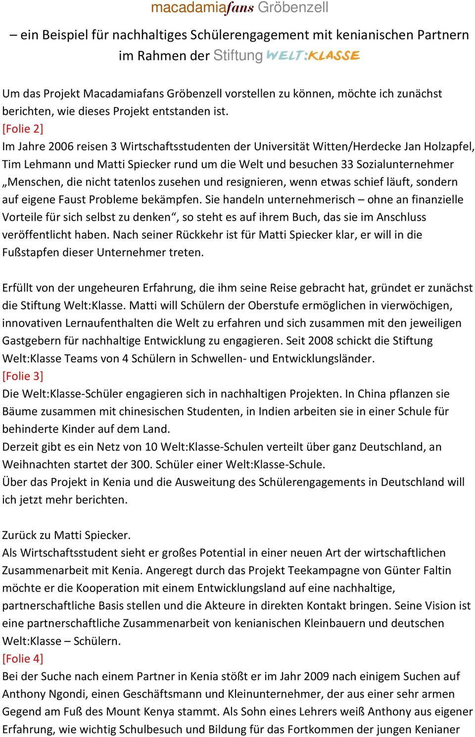 [Folie 2] Im Jahre 2006 reisen 3 Wirtschaftsstudenten der Universität Witten/Herdecke Jan Holzapfel, Tim Lehmann und Matti Spiecker rund um die Welt und besuchen 33 Sozialunternehmer Menschen, die