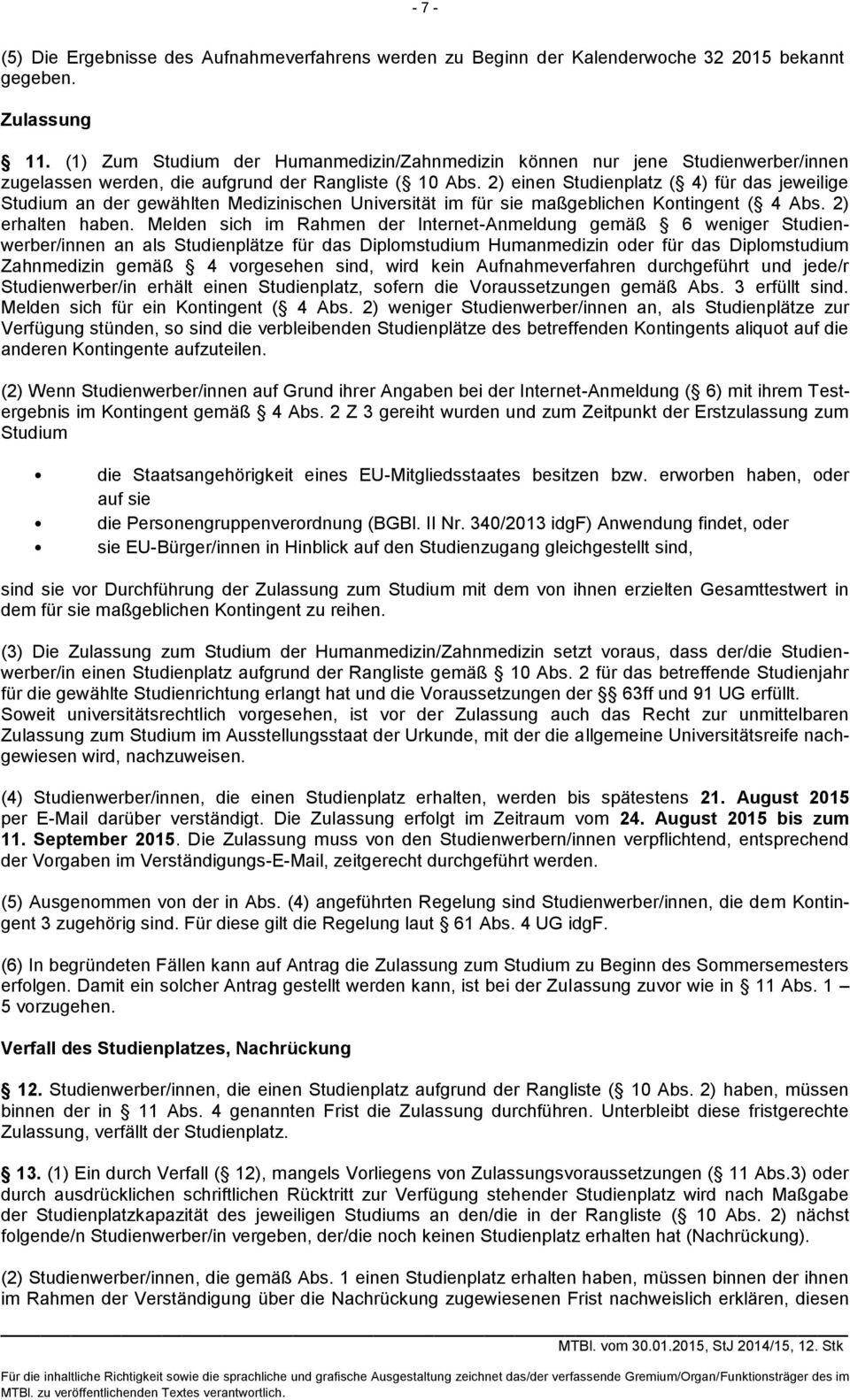 2) einen Studienplatz ( 4) für das jeweilige Studium an der gewählten Medizinischen Universität im für sie maßgeblichen Kontingent ( 4 Abs. 2) erhalten haben.