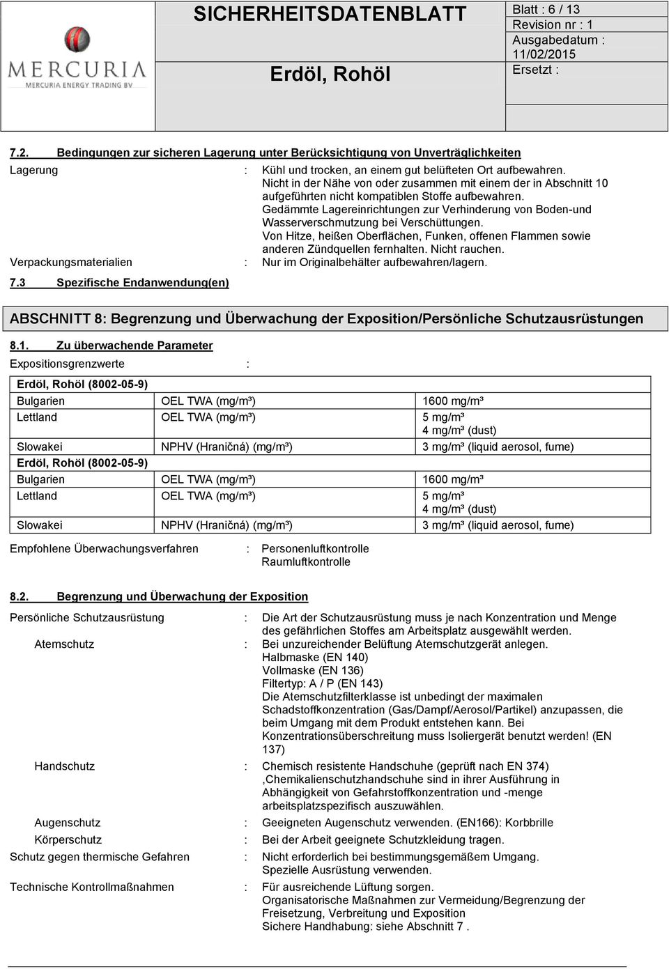 Gedämmte Lagereinrichtungen zur Verhinderung von Boden-und Wasserverschmutzung bei Verschüttungen. Von Hitze, heißen Oberflächen, Funken, offenen Flammen sowie anderen Zündquellen fernhalten.