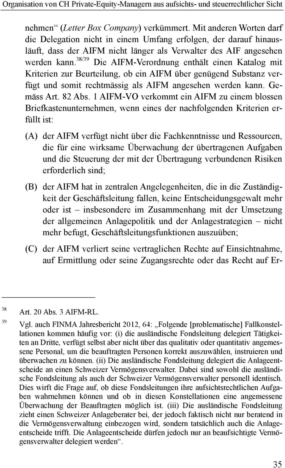 38/39 Die AIFM-Verordnung enthält einen Katalog mit Kriterien zur Beurteilung, ob ein AIFM über genügend Substanz verfügt und somit rechtmässig als AIFM angesehen werden kann. Gemäss Art. 82 Abs.