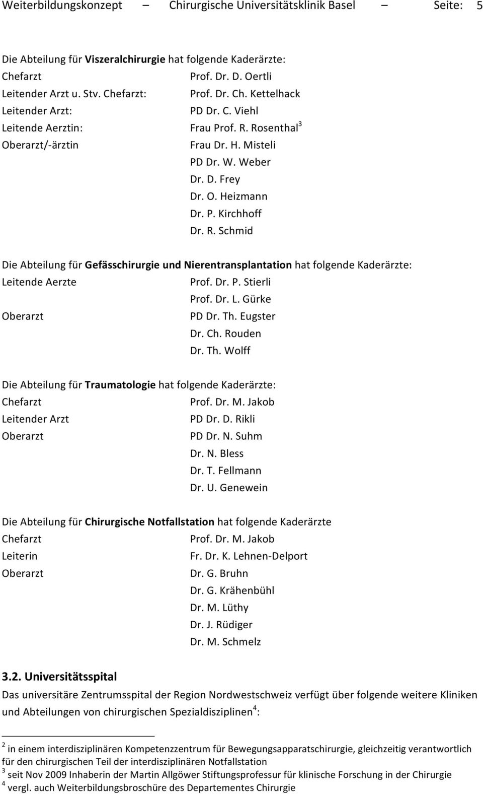 Dr.P.Stierli Prof.Dr.L.Gürke Oberarzt PDDr.Th.Eugster Dr.Ch.Rouden Dr.Th.Wolff DieAbteilungfürTraumatologiehatfolgendeKaderärzte: Chefarzt LeitenderArzt Oberarzt Prof.Dr.M.Jakob PDDr.D.Rikli PDDr.N.