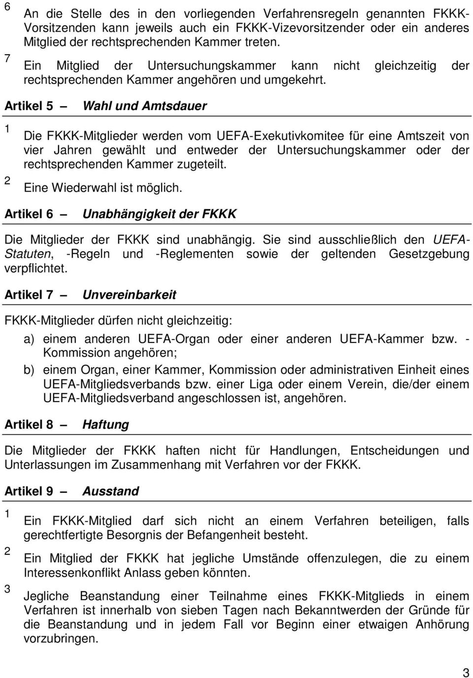 Artikel 5 Wahl und Amtsdauer Die FKKK-Mitglieder werden vom UEFA-Exekutivkomitee für eine Amtszeit von vier Jahren gewählt und entweder der Untersuchungskammer oder der rechtsprechenden Kammer